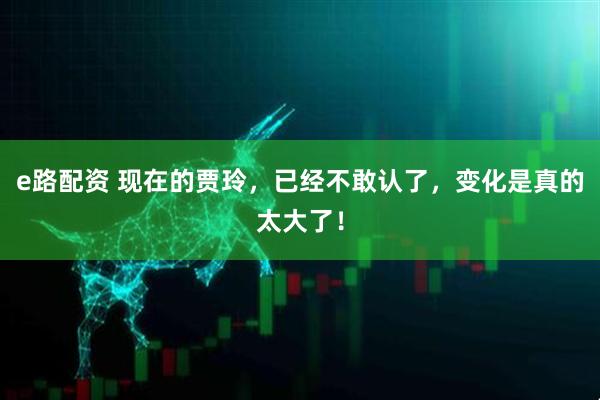 e路配资 现在的贾玲，已经不敢认了，变化是真的太大了！